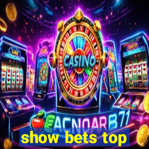 show bets top